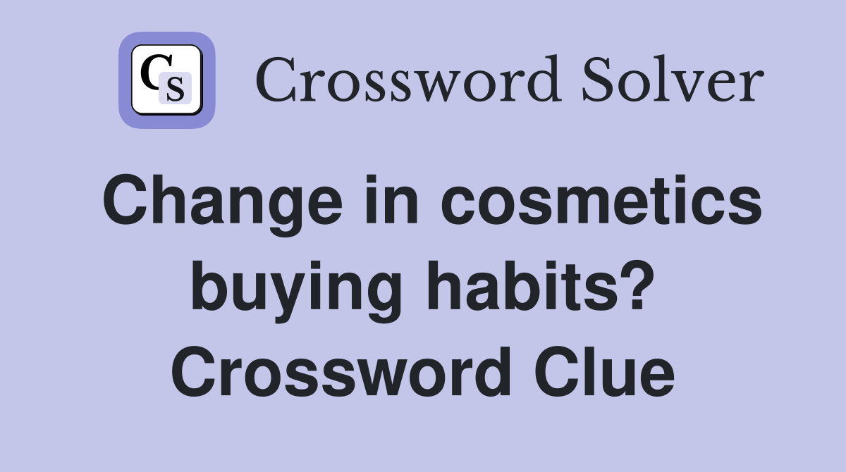 Change in cosmetics buying habits? Crossword Clue Answers Crossword